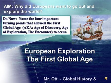European Exploration The First Global Age Mr. Ott - Global History & Geography AIM: Why did Europeans want to go out and explore the world?