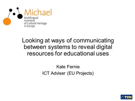 Kate Fernie ICT Adviser (EU Projects) Looking at ways of communicating between systems to reveal digital resources for educational uses.