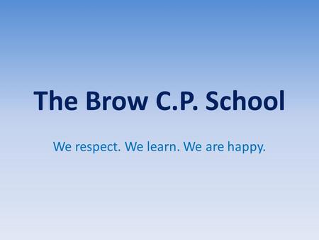 The Brow C.P. School We respect. We learn. We are happy.