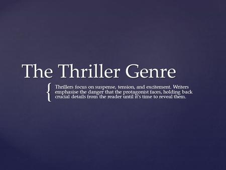 { The Thriller Genre Thrillers focus on suspense, tension, and excitement. Writers emphasise the danger that the protagonist faces, holding back crucial.