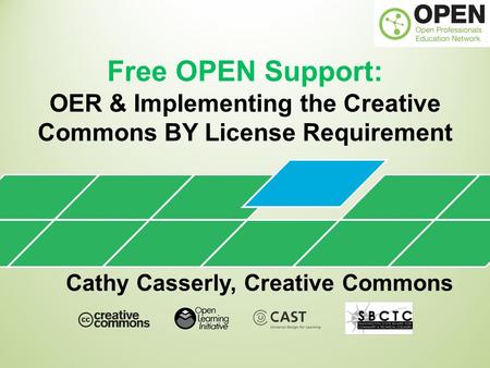 Free OPEN Support: OER & Implementing the Creative Commons BY License Requirement Cathy Casserly, Creative Commons.