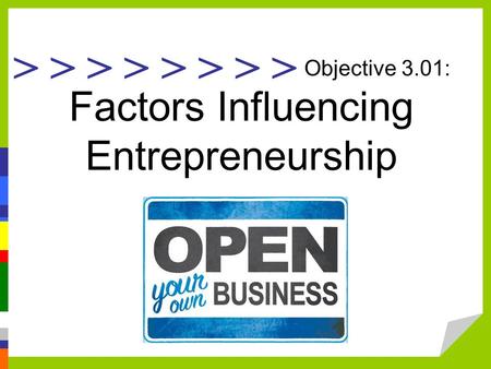 > > > > Objective 3.01: Factors Influencing Entrepreneurship.
