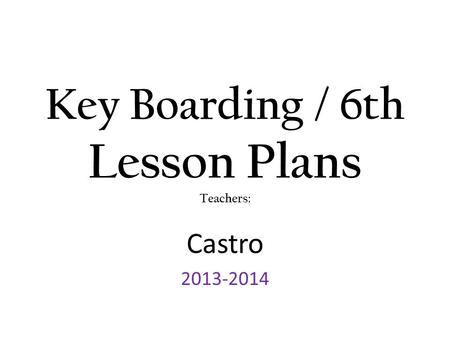 Key Boarding / 6th Lesson Plans Teachers: Castro 2013-2014.