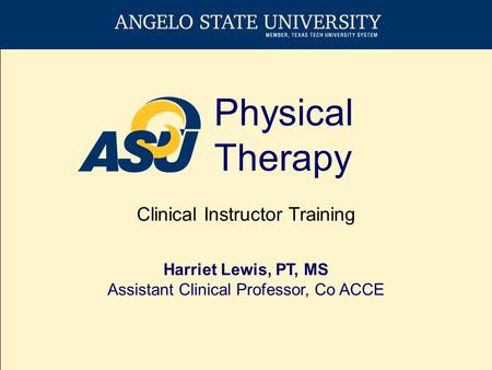 Physical Therapy Clinical Instructor Training Harriet Lewis, PT, MS Assistant Clinical Professor, Co ACCE.