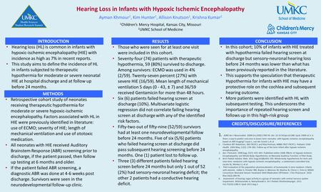 Hearing Loss in Infants with Hypoxic Ischemic Encephalopathy Ayman Khmour 1, Kim Hunter 1, Allison Knutson 1, Krishna Kumar 2 1 Children’s Mercy Hospital,