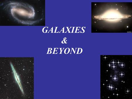 GALAXIES & BEYOND. What is a galaxy? A galaxy is a very large group of stars held together by gravity. Size: 100,000 ly+ Contain Billions of stars separated.