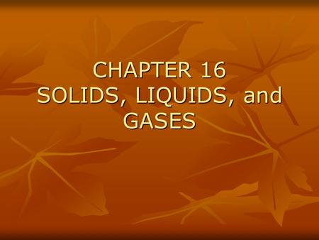 CHAPTER 16 SOLIDS, LIQUIDS, and GASES. video SECTION 1 KINETIC THEORY KINETIC THEORY (Particle Theory) of MATTER: KINETIC THEORY (Particle Theory) of.