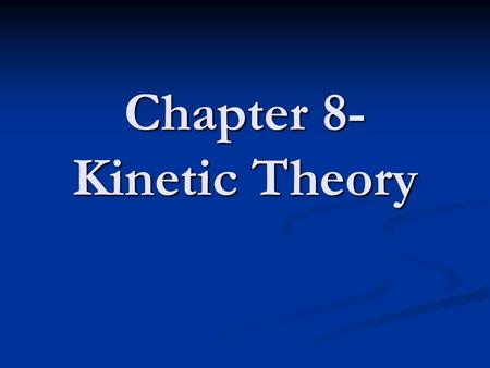 Chapter 8- Kinetic Theory The kinetic theory is an explanation of how particles in matter behave. Kinetic Theory The three assumptions of the kinetic.