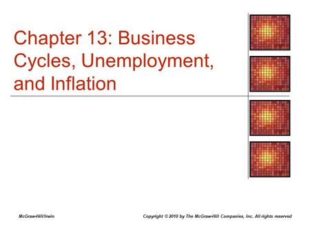 Chapter 13: Business Cycles, Unemployment, and Inflation McGraw-Hill/IrwinCopyright © 2010 by The McGraw-Hill Companies, Inc. All rights reserved.