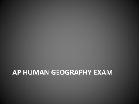 AP HUMAN GEOGRAPHY EXAM. Multiple Choice Section 60 total questions Get points for correct answers Zero points for unanswered question Answering incorrect.
