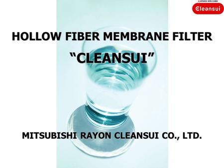HOLLOW FIBER MEMBRANE FILTER “CLEANSUI” MITSUBISHI RAYON CLEANSUI CO., LTD.