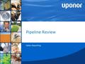 Pipeline Review Sales Reporting. 14 June 2016©Uponor2 Pipeline Reporting Why this report? What it looks like? Expectations?  Eliminate report redundancy.