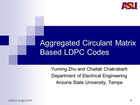 1 Aggregated Circulant Matrix Based LDPC Codes Yuming Zhu and Chaitali Chakrabarti Department of Electrical Engineering Arizona State.
