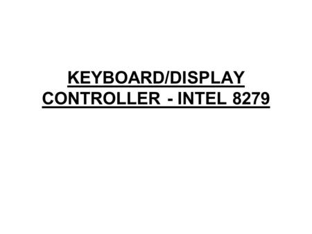 KEYBOARD/DISPLAY CONTROLLER - INTEL 8279. Features of 8279 The important features of 8279 are, Simultaneous keyboard and display operations. Scanned keyboard.