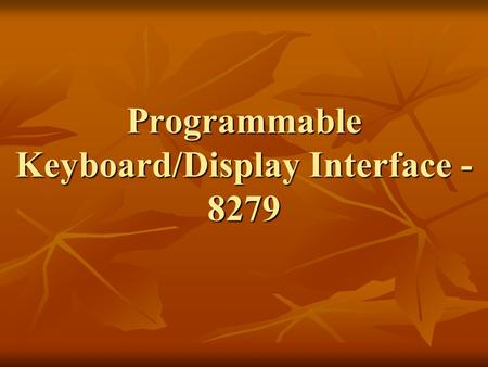 Programmable Keyboard/Display Interface - 8279. 8279 contains the following features: Simultaneous and independent scanning of a keyboard and refresh.