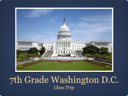 7th Grade Washington D.C. Class Trip. When? March 15, 2015 - Leaving from the DMS Campus Leaving that afternoon on charter buses March 20, 2015 - return.