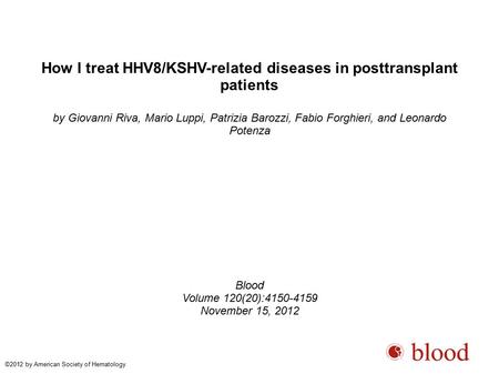 How I treat HHV8/KSHV-related diseases in posttransplant patients by Giovanni Riva, Mario Luppi, Patrizia Barozzi, Fabio Forghieri, and Leonardo Potenza.