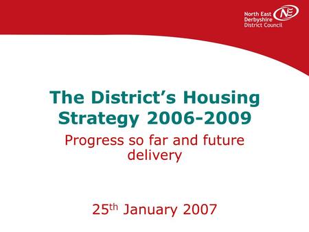 The District’s Housing Strategy 2006-2009 Progress so far and future delivery 25 th January 2007.