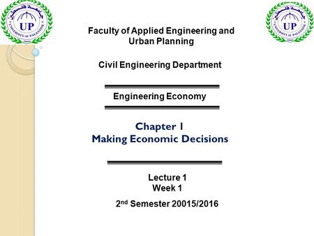 Faculty of Applied Engineering and Urban Planning Civil Engineering Department Engineering Economy Lecture 1 Week 1 2 nd Semester 20015/2016 Chapter 1.