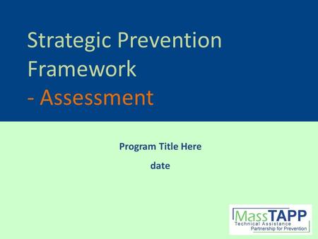 Strategic Prevention Framework - Assessment Program Title Here date.