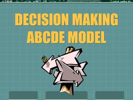 DECISION MAKING ABCDE MODEL