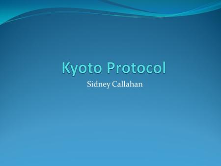 Sidney Callahan. Convention of Climate Change and the Kyoto Protocol of 1997 This protocol was aimed at global warming. The United Nations Framework on.