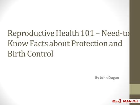 Reproductive Health 101 – Need-to- Know Facts about Protection and Birth Control By John Dugan.