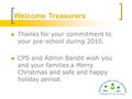 Welcome Treasurers Thanks for your commitment to your pre-school during 2010. CPS and Admin Bandit wish you and your families a Merry Christmas and safe.