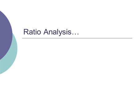Ratio Analysis…. Types of ratios…  Performance Ratios: Return on capital employed. (Income Statement and Balance Sheet) Gross profit margin (Income Statement)