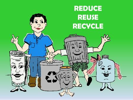 REDUCE REUSE RECYCLE.