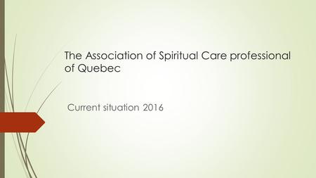 The Association of Spiritual Care professional of Quebec Current situation 2016.