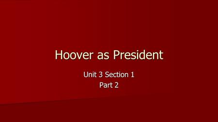 Hoover as President Unit 3 Section 1 Part 2. A. Herbert Hoover’s Philosophy Stock Market crashed 1 year into Hoover’s presidency Stock Market crashed.