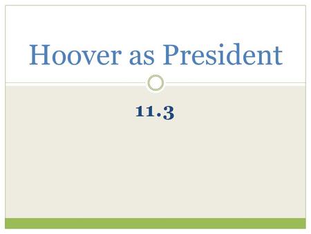 11.3 Hoover as President. Hoover believed businesses & individuals should be able to fix the Depression without direct gov. aid Many felt Hoover did not.