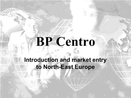 BP Centro Introduction and market entry to North-East Europe.