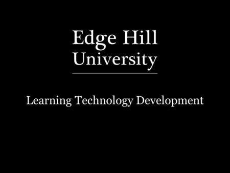 Learning Technology Development. edgehill.ac.uk/ls David Callaghan September 2013 “How I engaged my students” One tutor’s experience that produced outstanding.