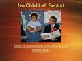 No Child Left Behind (Because where would we put them all?) (Because where would we put them all?)