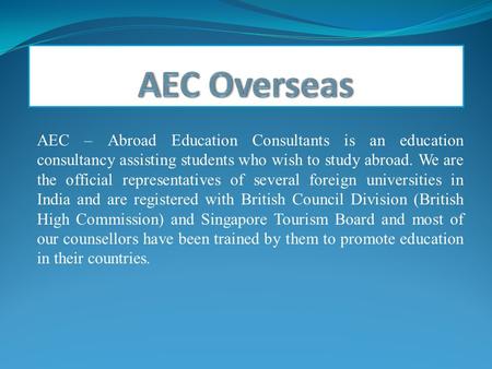 AEC – Abroad Education Consultants is an education consultancy assisting students who wish to study abroad. We are the official representatives of several.