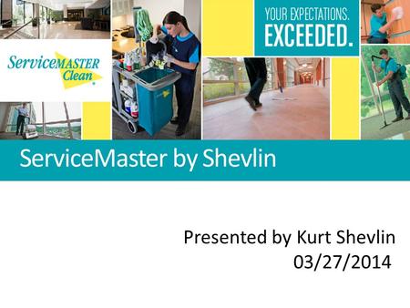 ServiceMaster by Shevlin Presented by Kurt Shevlin 03/27/2014.