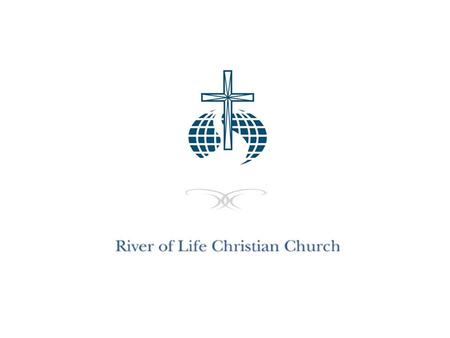 WELCOME TO. River of Life Christian Church Friendly Reminder: Please turn off your mobile phone, thank you! WELCOME TO.