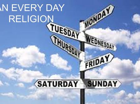 AN EVERY DAY RELIGION. PRAYER ● Matthew 6:11 Give us this day our daily bread ● 1 Thessalonians 5:17 Pray without ceasing ● Luke 18:1 Then He spoke.