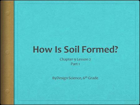 How Is Soil Formed?  Have you ever squished your toes in a muddy garden?