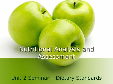 Nutritional Analysis and Assessment Unit 2 Seminar – Dietary Standards.
