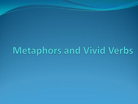 Vivid Verbs Imagery is essential to every part of speech. Pick verbs that can really show what is happening.