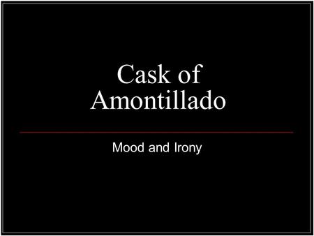Cask of Amontillado Mood and Irony. Fictional Elements Characters Setting Plot Conflict Theme Point of View Mood Irony.