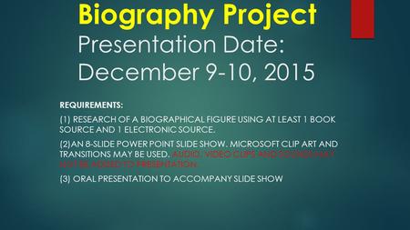 Biography Project Presentation Date: December 9-10, 2015 REQUIREMENTS: (1) RESEARCH OF A BIOGRAPHICAL FIGURE USING AT LEAST 1 BOOK SOURCE AND 1 ELECTRONIC.