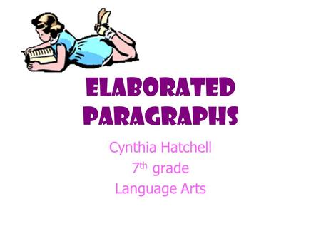 Elaborated paragraphs Cynthia Hatchell 7 th grade Language Arts.