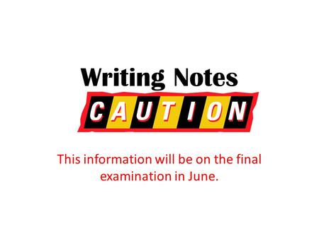 Writing Notes This information will be on the final examination in June.