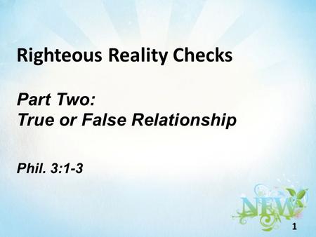 Righteous Reality Checks Part Two: True or False Relationship Phil. 3:1-3 1.
