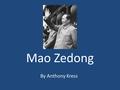Mao Zedong By Anthony Kress. 毛泽东 Máo Zédōng Born 12/26/1893 in Shaoshan, Hunan, China Two younger brothers and one younger sister Father was a poor farmer.