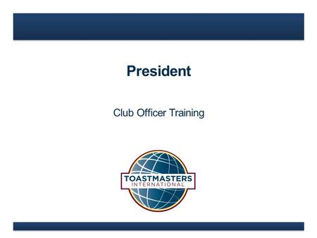 President Club Officer Training. www.toastmasters.org  President Role  President Responsibilities  President Resources President.